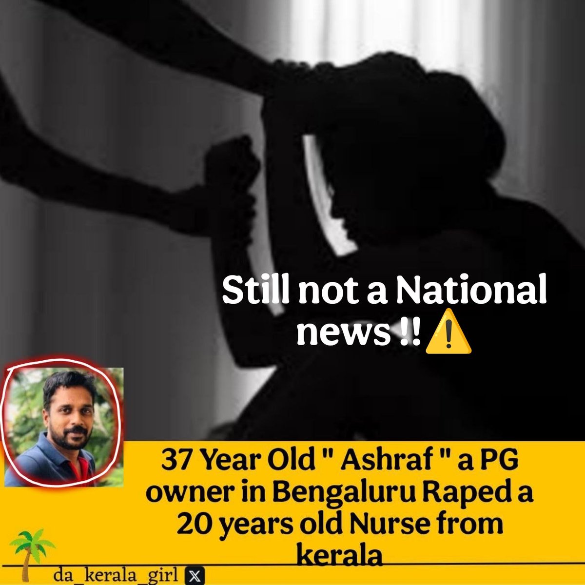 37 Years old PG owner Ashraf Raped  a 20 years old Nurse from Kerala, in his Car. 
Imagine this happening in any other state.
No outrage why ?