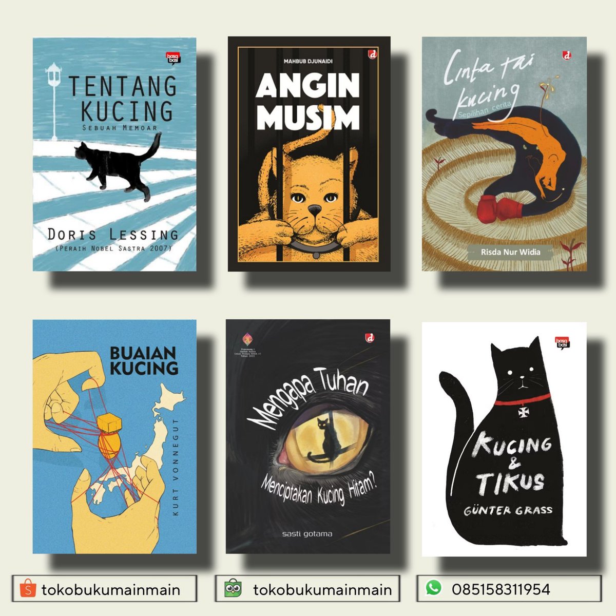 Tentang Kucing - 80k jadi 64k 
Angin Musim - 88k jadi 70k 
Cinta Tai Kucing - 60k jadi 48k 
Buaian Kucing - 65k jadi 52k 
Mengapa Tuhan Menciptakan Kucing Hitam - 70k jadi 56k
Kucing dan Tikus - 60k jadi 48k 
Pemesanan 👇
wa.me/6285158311954
Shopee: bit.ly/mainmainshopee