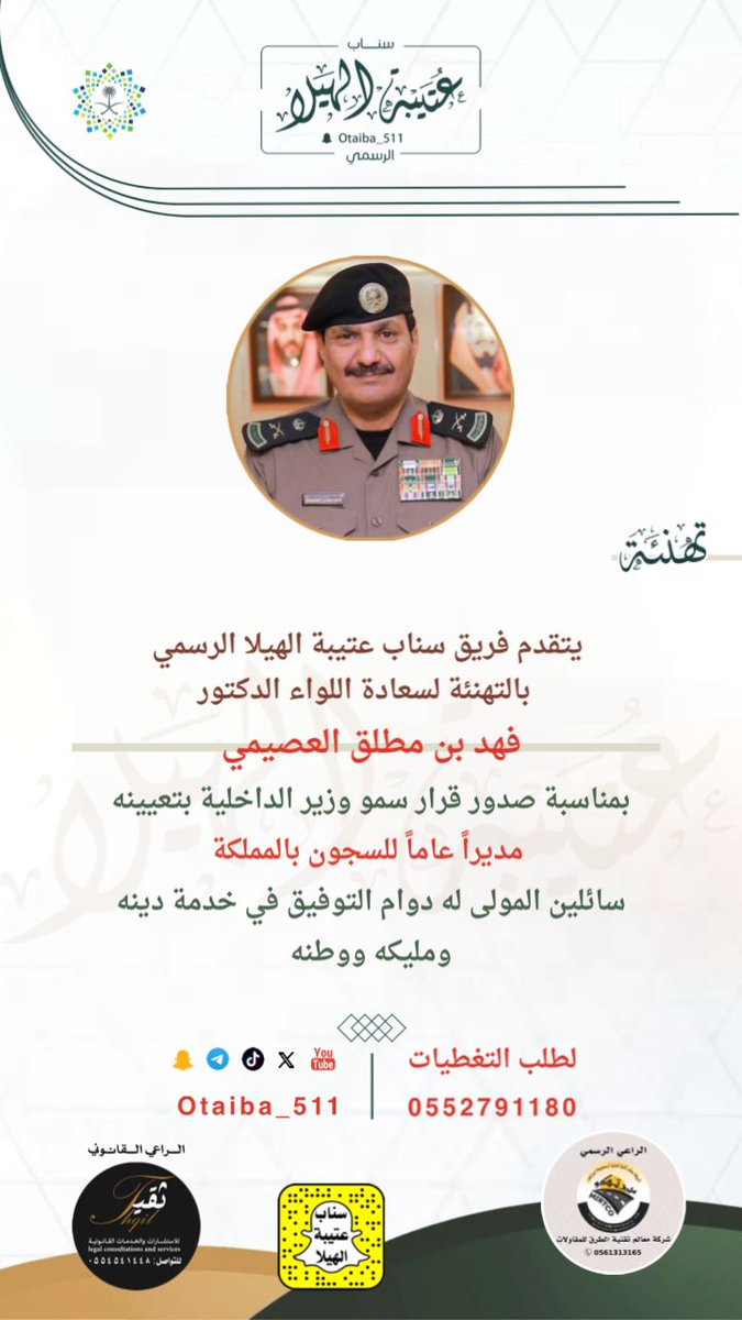 تهنئة |
:
نتقدّم بخالص التهاني وصادق التبريكات لسعادة اللواء الدكتور/ فهد بن مطلق العصيمي ، بمناسبة صدور قرار سمو وزير الداخلية بتعيينه مديراً عاماً للسجون بالمملكة ، سائلين المولى له دوام التوفيق في خدمة دينه ومليكه ووطنه .
 #ملتقى_عتيبة_الرسمي
 #سناب_عتيبة_الهيلا_الرسمي