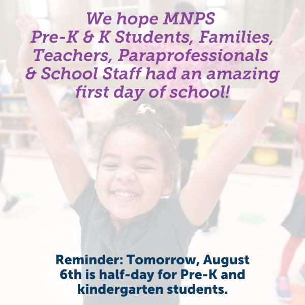 We hope MNPS Pre-K and K students, families, teachers, paraprofessionals and school staff had an amazing first day of school! ❤

Reminder: Tomorrow, August 6th is a half-day for Pre-K and kindergarten students.