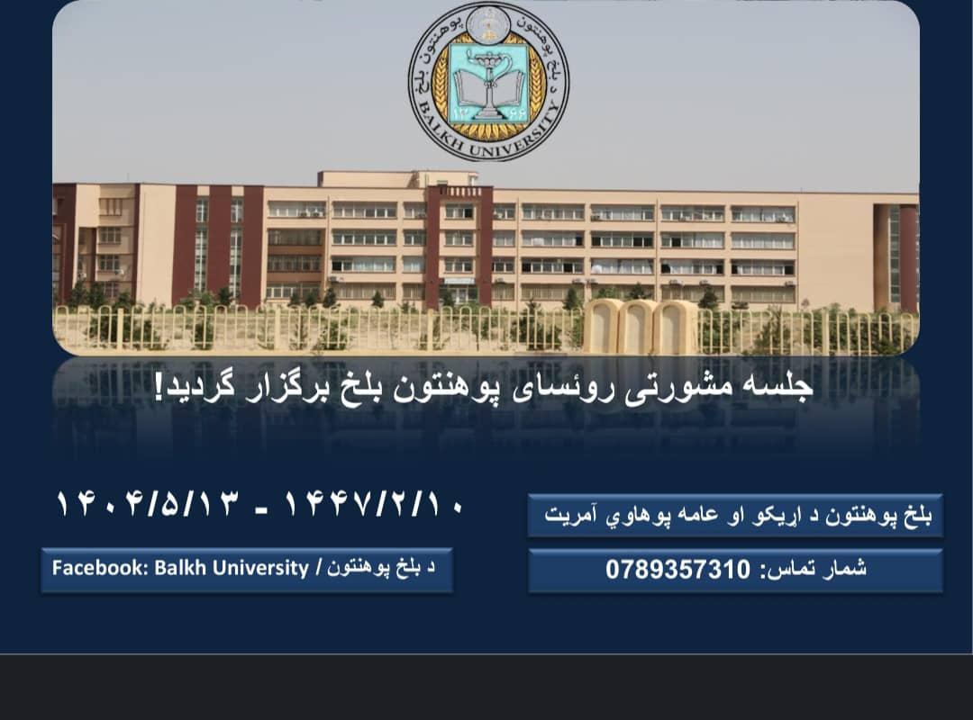 الیوم دوشنبه مورخ ٢/۱٠ /۱۴٤٧ه‌ق جلسه روئسای پوهنتون بلخ برگزارشد.در جلسه رئیس پوهنتون، معاون مالی و اداری مطابق آجندا صحبت نمودند.به تعقیب اعضای جلسه نظریات شان را در مورد ابراز داشتند در نتیجه یک کمیته تشکیل گردید که اولویت‌های پوهنتون را لیست نموده تا در زمینه اقدام گردد.
