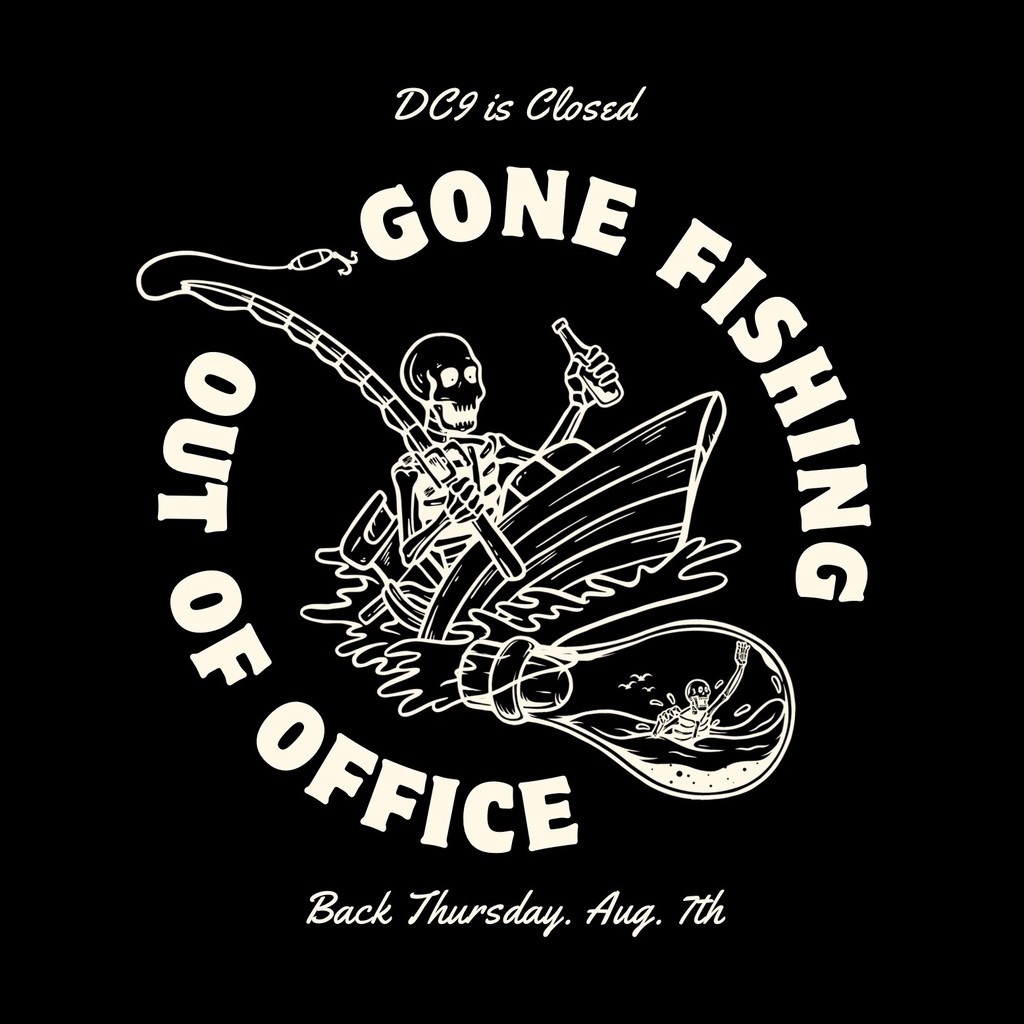 🎣 | OUT OF OFFICE | 🎣
DC9 is CLOSED while our staff takes a much deserved summer break 🌞 Don’t worry, we’ll be back Thursday, Aug. 7th slinging drinks and burgers. See you then!