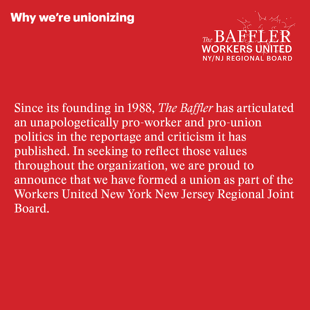 BafflerUnited (@bafflerunited) on Twitter photo We, the staff of <a href="/thebafflermag/">The Baffler</a>, are proud to announce that we have formed a union with <a href="/WorkersUnitedNY/">Workers United, NY NJ Joint Board</a>. Read more about why we have formed a union here:
1/4 We, the staff of <a href="/thebafflermag/">The Baffler</a>, are proud to announce that we have formed a union with <a href="/WorkersUnitedNY/">Workers United, NY NJ Joint Board</a>. Read more about why we have formed a union here:
1/4