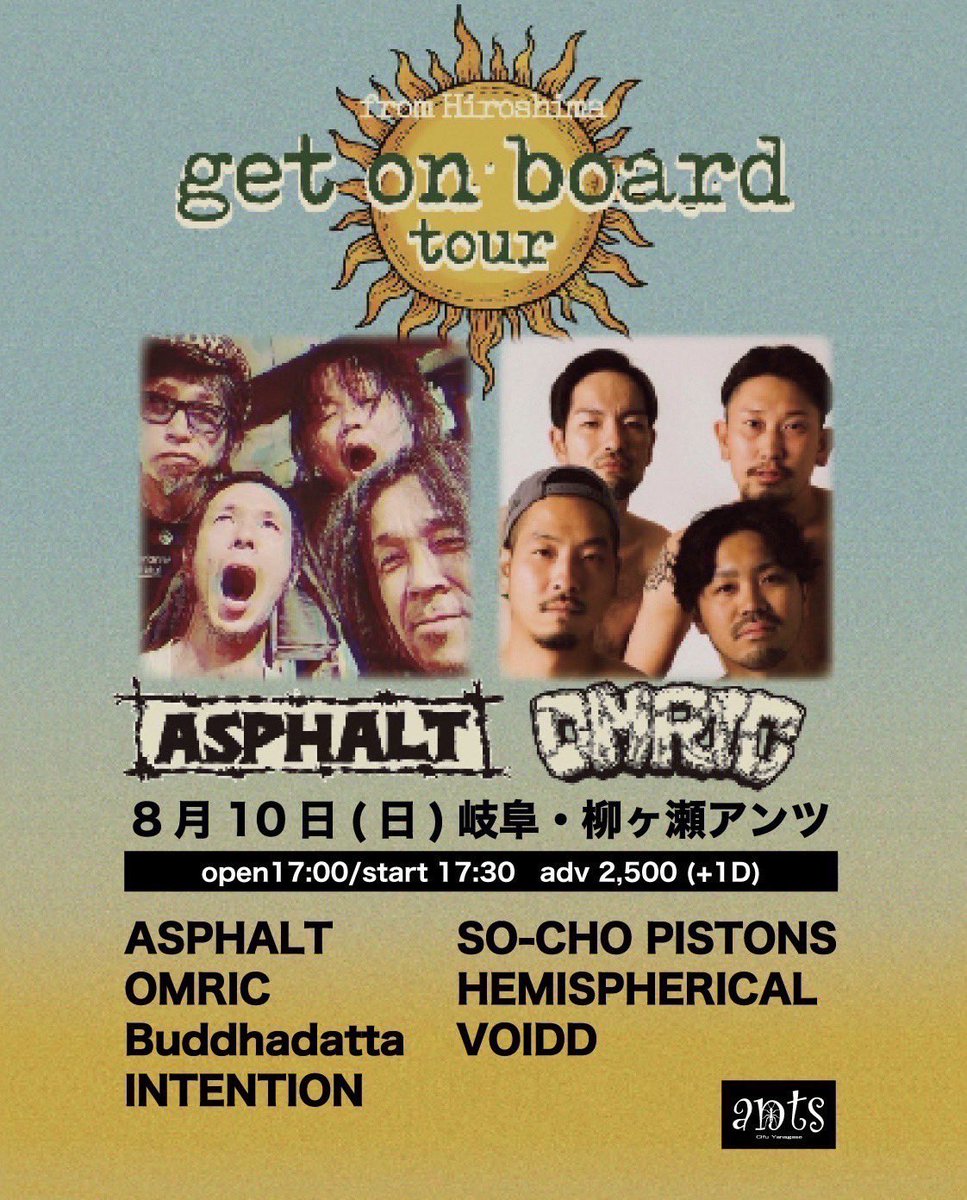 NEW SHOW!

2025.8/10(日)
@ 岐阜 柳ヶ瀬ANTS
ASPHALT / OMRIC
"get on board tour 2025"

ASPHALT
OMRIC
Buddhadatta
INTENTION  
SO-CHO PISTONS
HEMISPHERICAL
VOIDD

OPEN 17:00 START 17:30
¥2,500+Drink