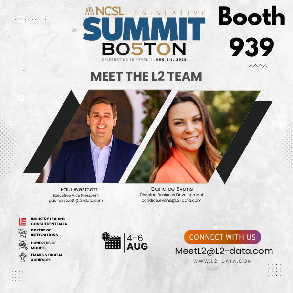 We look forward to seeing all of the participants at this year's NCSL Legislative Summit.  L2 works with more state legislatures than any other data provider, making it possible for lawmakers to speak to their constituents.  Come say hello at booth 939! <a href="/NCSLorg/">NCSL</a> #NCSLsummit