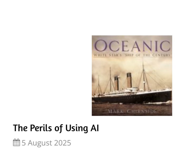 Today’s blog warns of the perils of AI, with examples of inaccurate claims about Oceanic and Britannic. 

markchirnside.co.uk/the-perils-of-…