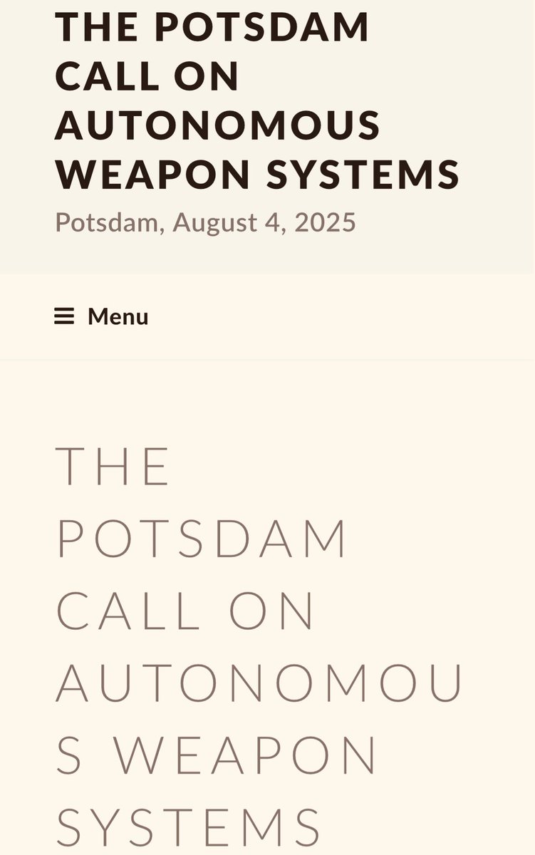 Es ist mir eine Ehre, zu den Erstunterzeichnern des „Potsdam Call on Autonomous Weapon Systems“ zu gehören - einem Appell, die Entwicklung und den Einsatz von „Autonomen Waffensystemen“ (LAWS) zu verbieten oder zu regulieren. 

Die Initiative hat 34 Unterzeichner aus 20 Ländern