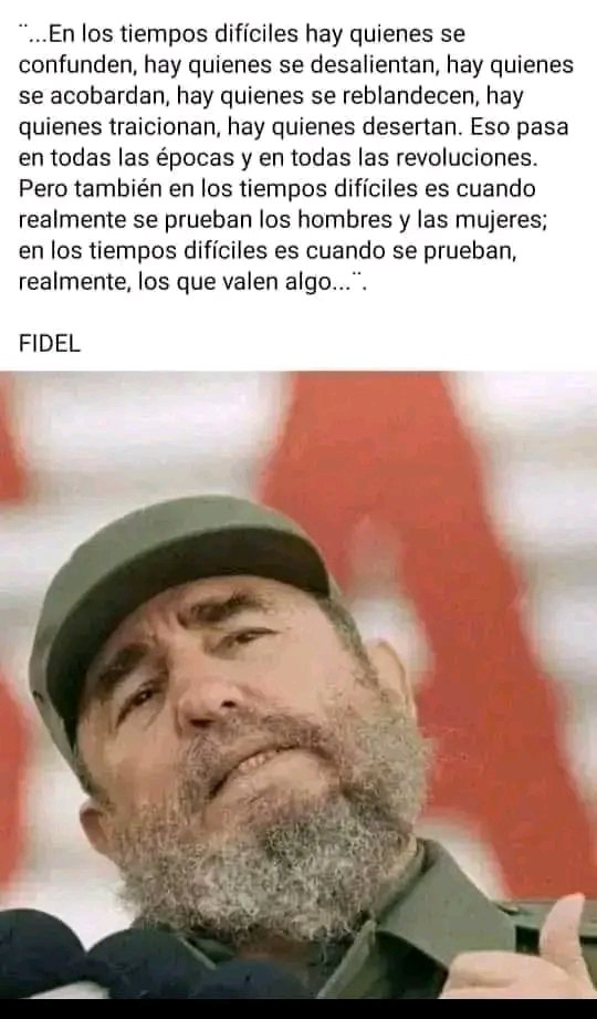 «Los tiempos difíciles son la mejor medida de cada cual, del carácter, coraje, valor, la conciencia, las virtudes de cada cual y, sobre todo, de las virtudes de un pueblo; y las virtudes patrióticas y revolucionarias no le faltaron ni le faltarán jamás a este pueblo». #FidelHoy