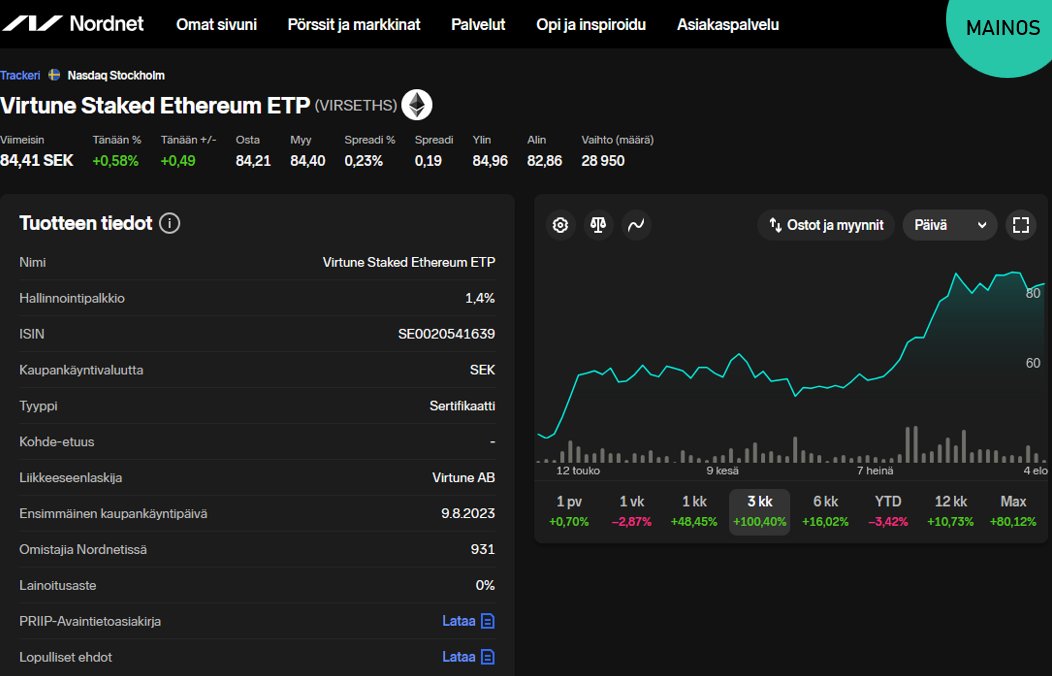 Sijoitan Ethereumiin Virtune Staked Ethereum ETP:n kautta, joka tarjoaa Ethereum altistuksen lisäksi stakingista saatavat lisätuotot.

Tuote on aina 100 % fyysisesti taattu (ETH) ja säilytys tapahtuu Coinbasen kylmälompakoissa. Listattu Nasdaq Helsinkiin ja saatavilla