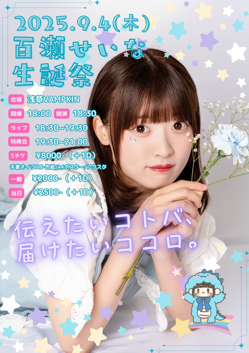 \🦕🎂平日夜 浅草にて生誕祭🎂🦕/
9/4(木) 🎪浅草VAMPKIN
『百瀬せいな生誕祭 伝えたいコトバ、届けたいココロ』
🎶18:30〜19:30🗣️19:30〜21:00

✅豪華特典付きSチケ¥8,000 
直筆イラスト色紙、A4ポスター、アクスタ付き
✅一般¥2,000 / ✅当日¥2,500（各1D）
🎫 t-dv.com/tRTmOgntS88dkj…
（8/6(水)