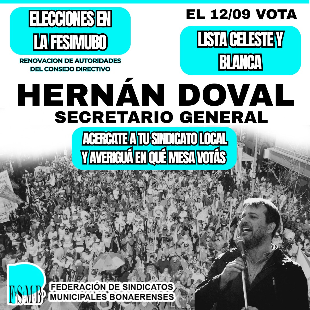 ELECCIONES EN LA FESIMUBO

EL 12/9 SE VOTA
HERNAN DOVAL SECRETARIO GENERAL
LISTA CELESTE Y BLANCA

La elección es por voto directo de los afiliados y las afiliadas de cada Sindicato. Acercate a tu Sindicato local y averiguá en qué mesa votás.