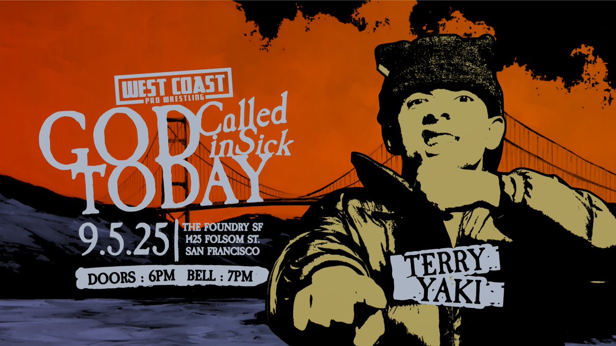 West Coast Pro (@wcproofficial) on Twitter photo JUST SIGNED! 
Terry Yaki comes to San Francisco to God Called in Sick Today!
Plus: 
Kevin Blackwood (c) vs Karl Fredericks
Johnnie Robbie (c) vs Miko Alana
The Crush Boys
Adam Priest
and more!
God Called In Sick Today
The Foundry SF - 9/5/2025
westcoastpro.eventbrite.com JUST SIGNED! 
Terry Yaki comes to San Francisco to God Called in Sick Today!
Plus: 
Kevin Blackwood (c) vs Karl Fredericks
Johnnie Robbie (c) vs Miko Alana
The Crush Boys
Adam Priest
and more!
God Called In Sick Today
The Foundry SF - 9/5/2025
westcoastpro.eventbrite.com