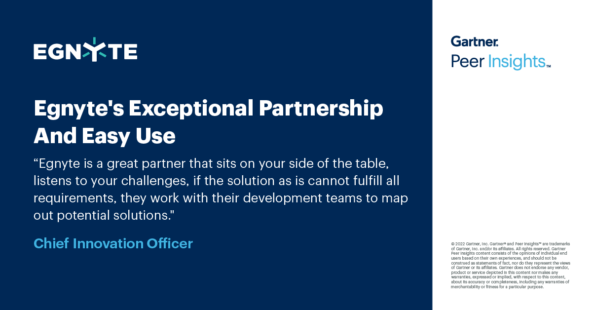 Egnyte delivers a platform that is not only powerful &amp; easy to use but is also backed by exceptional service and support. Our goal is to empower your success. Visit Gartner Peer Insights to explore unbiased reviews &amp; discover why our customers love us. gtnr.it/4m6UiK3