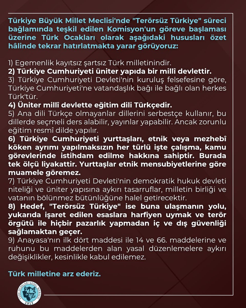 Türkiye Büyük Millet Meclisi'nde "Terörsüz Türkiye" süreci bağlamında teşkil edilen Komisyon'un göreve başlaması üzerine Türk Ocakları olarak aşağıdaki hususları özet hâlinde tekrar hatırlatmakta yarar görüyoruz:

1️⃣Egemenlik kayıtsız şartsız Türk milletinindir. 
2️⃣Türkiye
