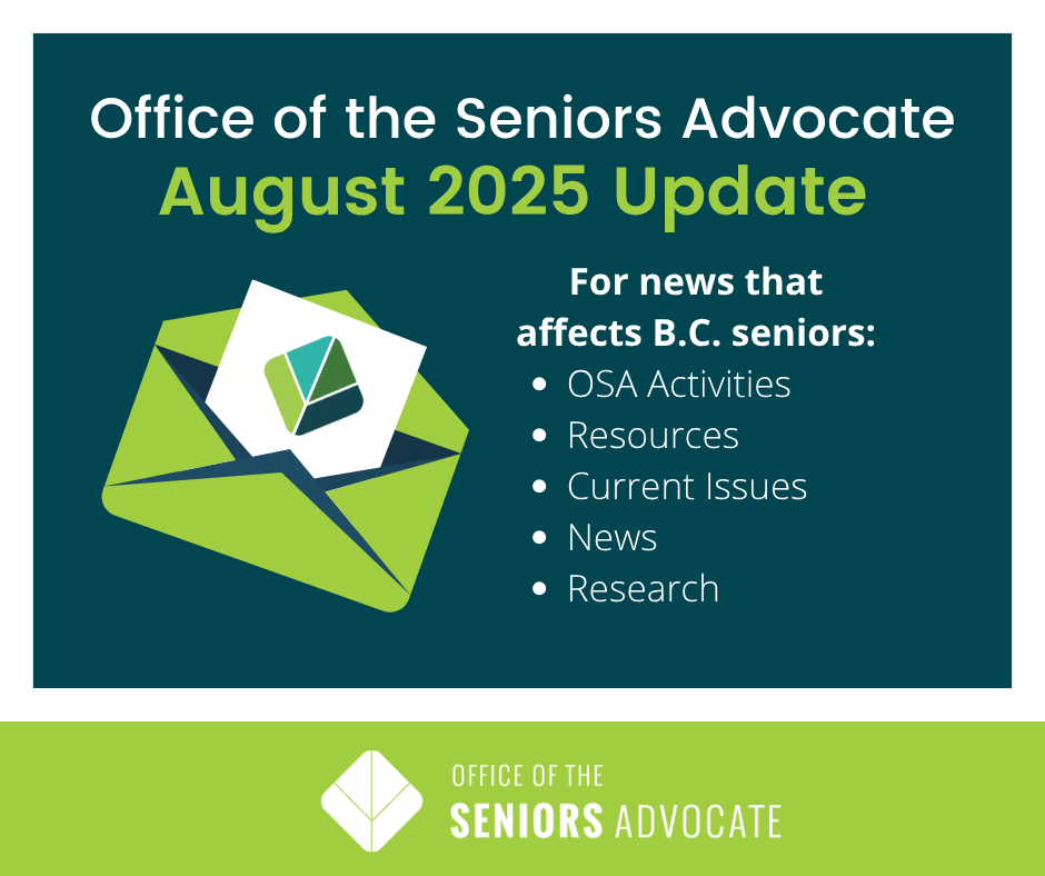 The August OSA Update is live today! Learn more about the Office of the Seniors Advocate and the current issues affecting #BCseniors. ow.ly/fl6y50WAjTw

Don't miss out! Sign up for our newsletter today: ow.ly/JvFs50WAjTr