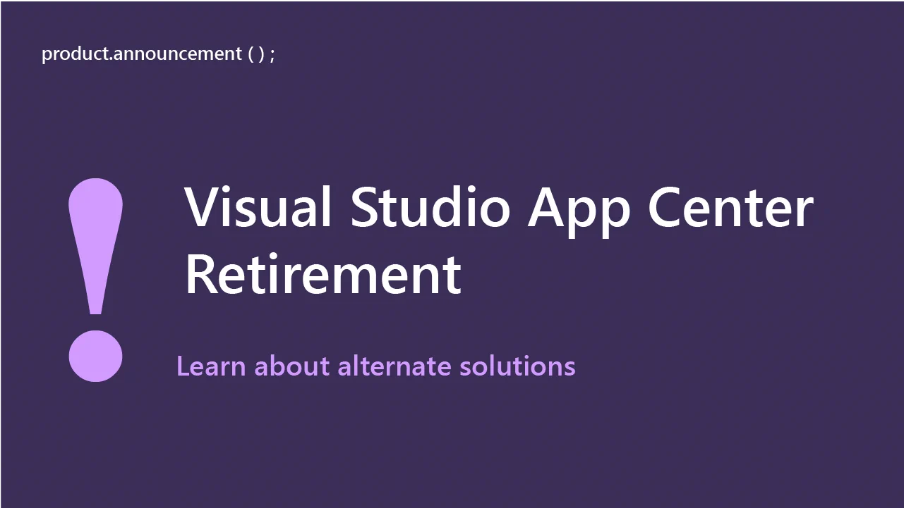 text reads: product.announcement
Visual Studio App Center Retirement
Learn about alternate solutions.