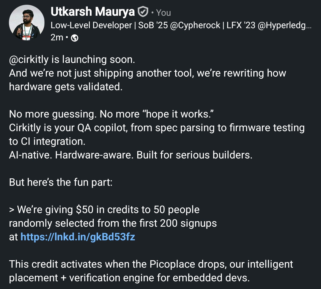 picoplace is coming.
we're giving $50 credits to 50 people, randomly picked from the first 200 signups.
this isn't a waitlist. it's a launchpad.

👉 cirkitly.utkarshlabs.tech

cirkitly is your AI QA copilot for hardware.
spec in → silicon out.
no excuses. just clean builds.