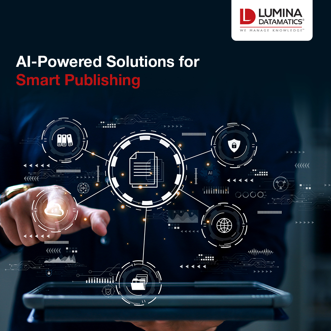 Leading publishers trust Lumina Datamatics for scalable, accurate, and innovative solutions across the content lifecycle. From editorial to final delivery, our AI-powered publishing solutions ensure seamless, efficient, and high-quality publishing.

To learn more about our