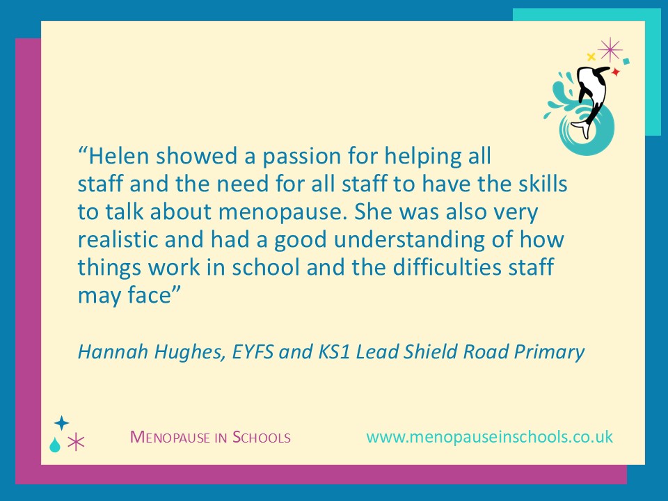It's so important that the whole staff have that understanding of menopause. It's not something to be whispered about in corners. It's the reality of many people's lives and they need to speak about it and be heard. Other staff need to feeling confident and comfortable around