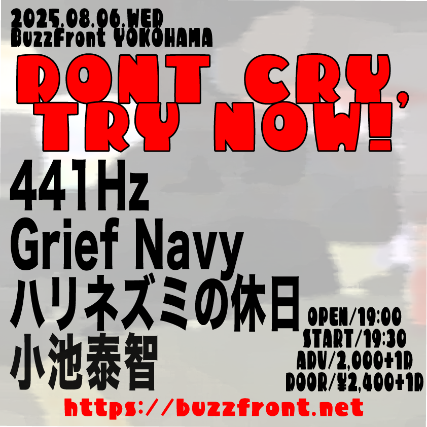 【本日のBuzzFront】

“DONT CRY,TRY NOW!”

441Hz
Grief Navy
ハリネズミの休日
小池泰智

OPEN 19:00 / START 19:30
ADV ¥2,000+1D / DOOR ¥2,400+1D