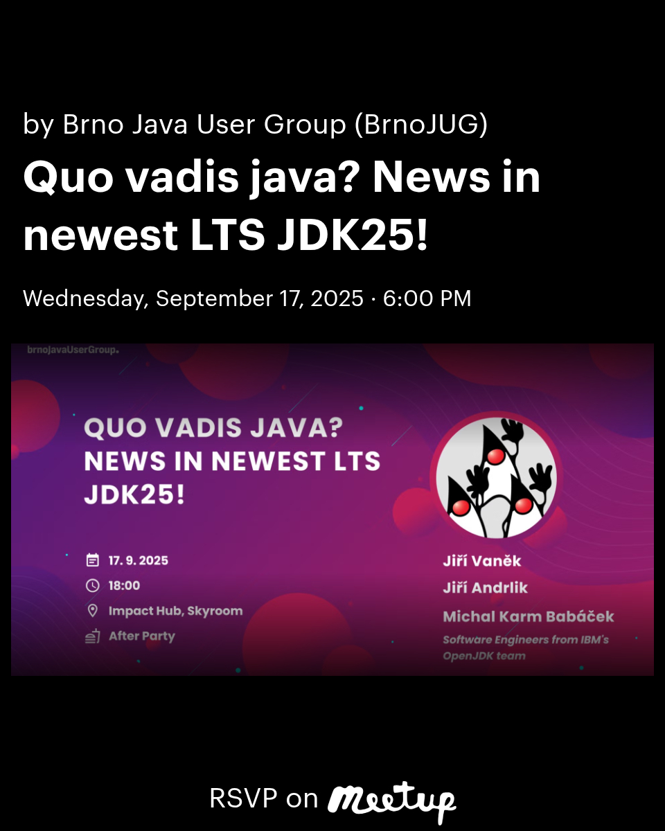 #bJUG talk announcement!

Quo vadis java? News in newest LTS JDK25!

Speakers: Jiří Vaněk, Jiří Andrlik, Michal Karm Babáček
17. 9. 2025 18:00
@impacthubbrno
Skyroom &amp; youtube.com/watch?v=UnA2jR…

meetup.com/brno-java-meet…