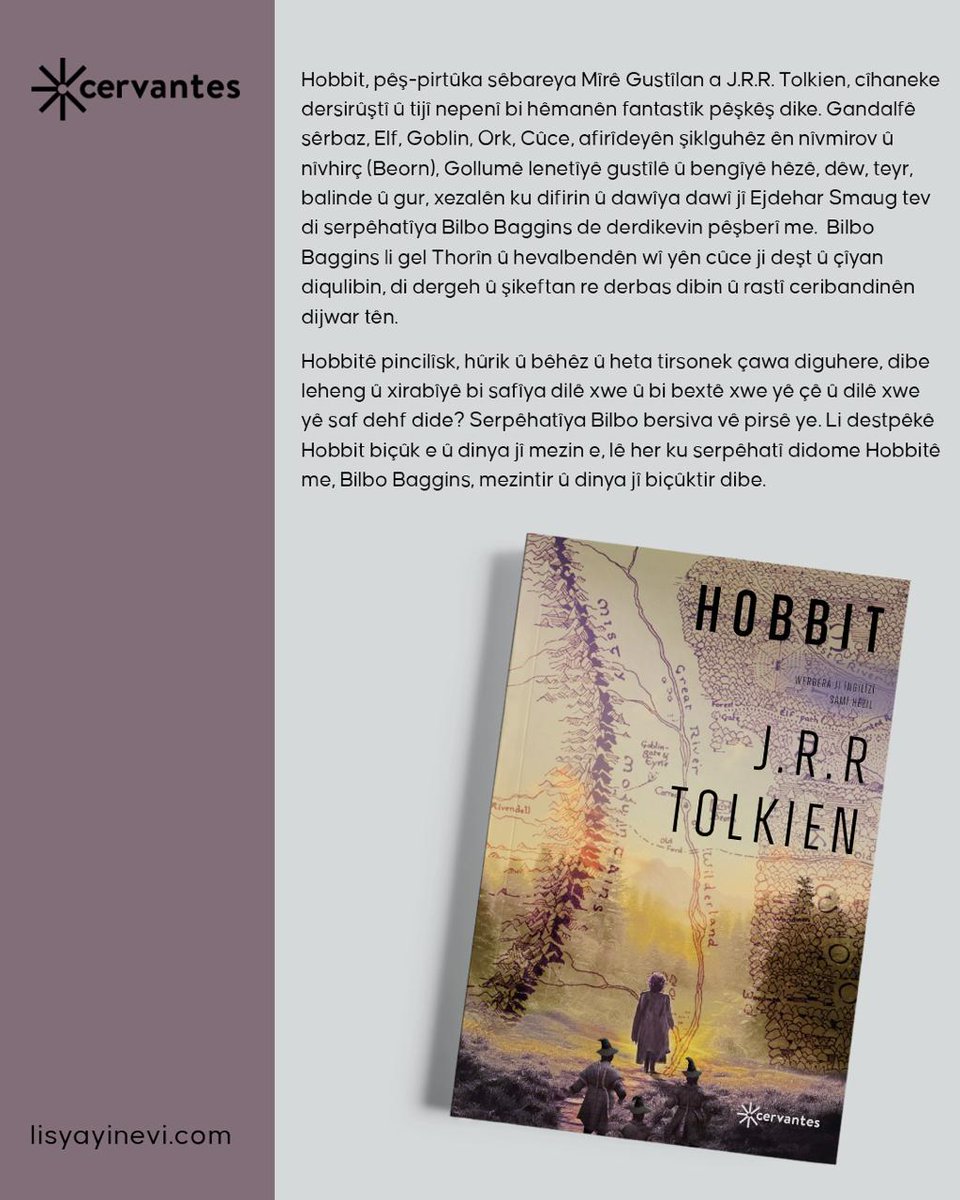 Lîs Yayınevi (@lisyayinevi) on Twitter photo HOBBIT
•JOHN RONALD REUEL TOLKIEN•
Wergera ji Îngilîzî Samî Hêzil <a href="/samihezil/">sami hezil</a>
Hobbit, pêş-pirtûka sêbareya Mîrê Gustîlan a J.R.R. Tolkien, cîhaneke dersirûştî û tijî nepenî bi hêmanên fantastîk pêşkêş dike. Gandalfê sêrbaz, Elf, Goblin, Ork, Cûce, afirîdeyên şiklguhêz ên HOBBIT
•JOHN RONALD REUEL TOLKIEN•
Wergera ji Îngilîzî Samî Hêzil <a href="/samihezil/">sami hezil</a>
Hobbit, pêş-pirtûka sêbareya Mîrê Gustîlan a J.R.R. Tolkien, cîhaneke dersirûştî û tijî nepenî bi hêmanên fantastîk pêşkêş dike. Gandalfê sêrbaz, Elf, Goblin, Ork, Cûce, afirîdeyên şiklguhêz ên