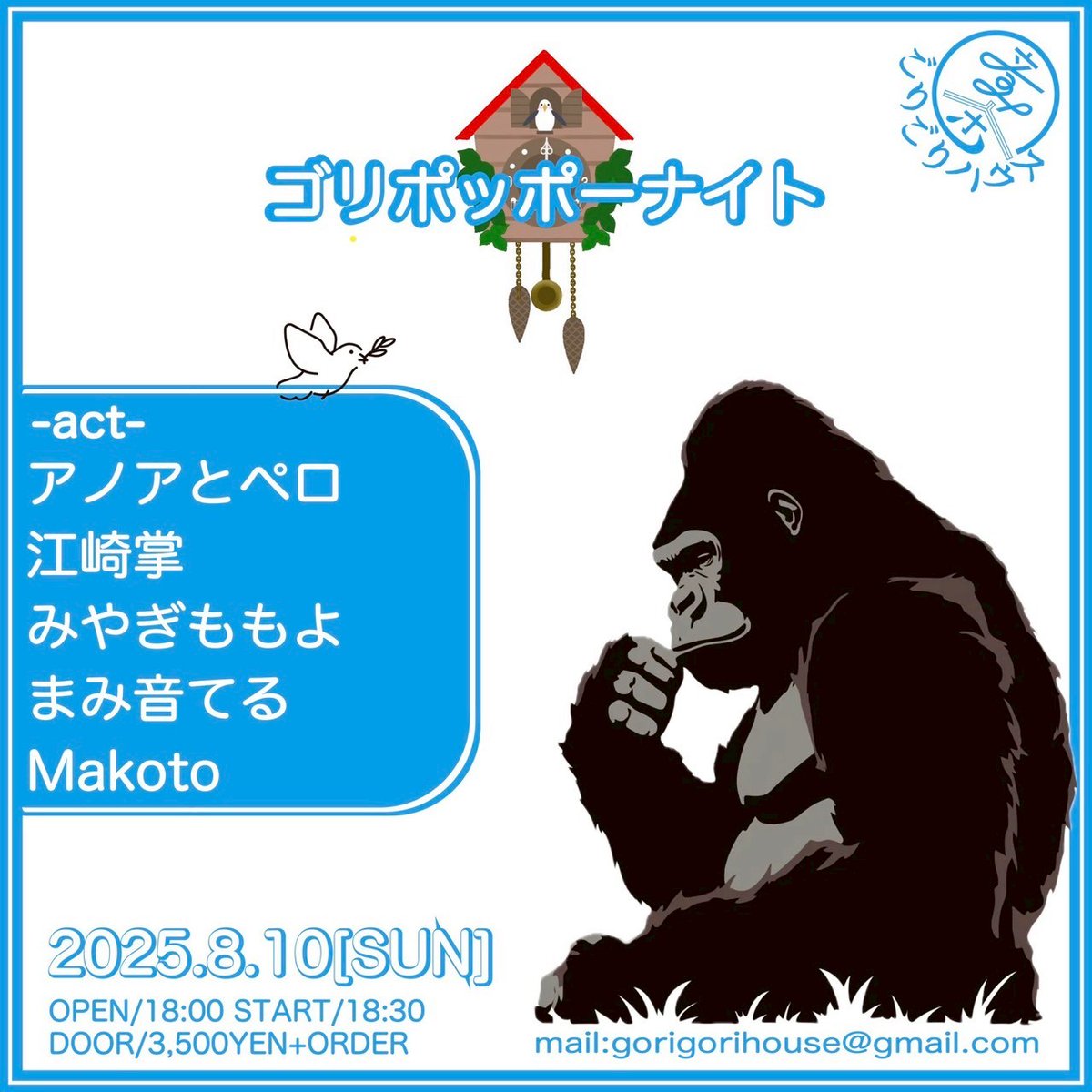 2025.8.10日曜
​​​​​[ゴリポッポーナイト]
開場18:00 開演18:30
入場3.500YEN+オーダー
-出演-
アノアとペロ
江崎掌
みやぎももよ
まみ音てる
Makoto

"""予約
gorigorihouse@gmail.com

HP
ongakujaya-gorigorihouse.com

#ごりごりハウス
#埼玉ライブ"""