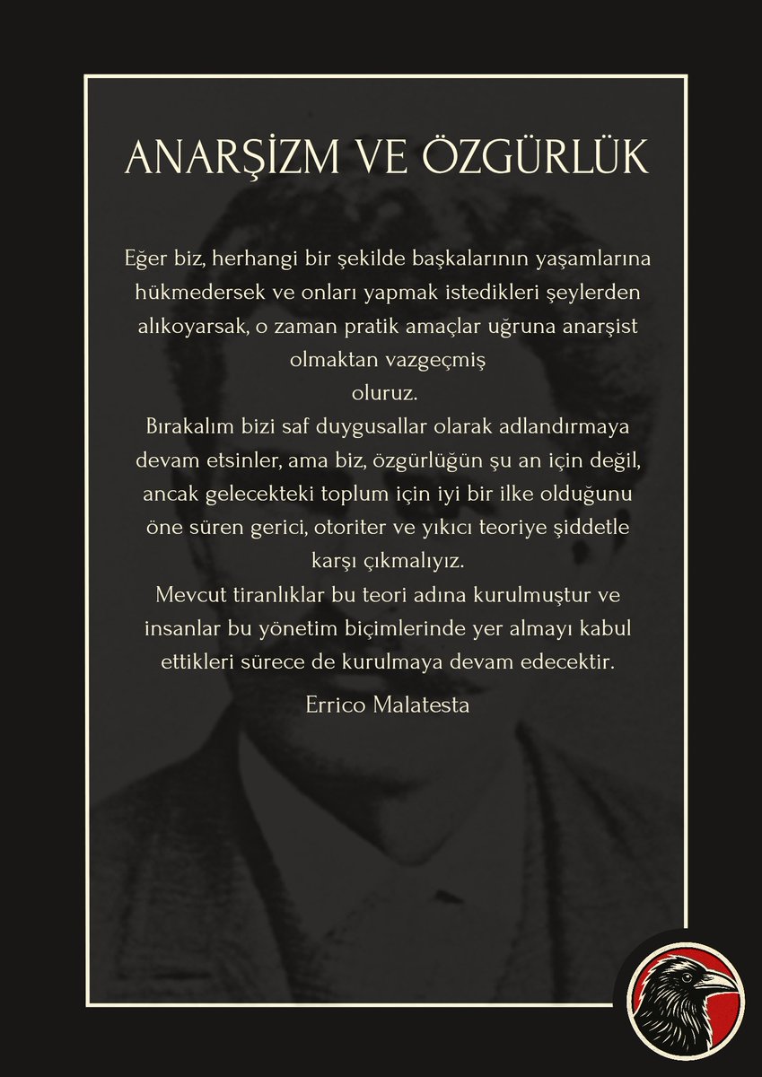 Bizim istediğimiz özgürlük soyut bir hak değildir; güçtür, istedigini yapmaktır...
Errico Malatesta-Hayatı ve düşünceleri