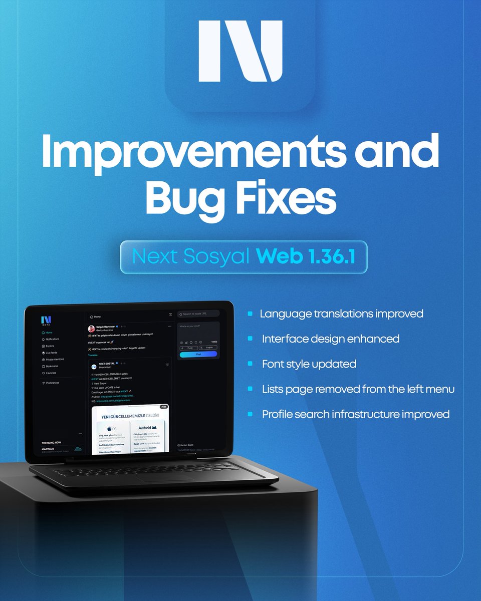 🖥 Next Sosyal Web GÜNCELLEMESİ Yayında!

🛠 İyileştirmeler ve Hata Düzeltmeleri

- Dil çevirileri iyileştirildi.
- Arayüz tasarımı iyileştirildi.
- Yazı font tipi değiştirildi.
- Sol menüden Listeler sayfası kaldırıldı.
- Profil arama altyapısı iyileştirildi.

👉