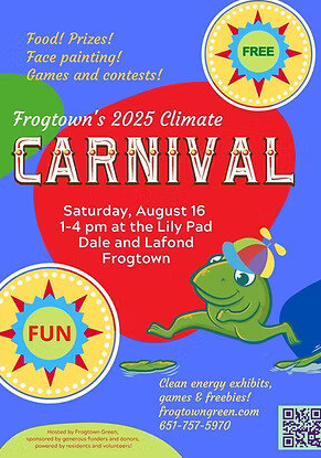 Join our Public Works staff at the 2025 Frogtown Climate Carnival on Saturday, Aug. 16 from 1 - 4 p.m. in <a href="/cityofsaintpaul/">City of Saint Paul</a>
Stop by the free event at the Lily Pad Dale at Lafond Avenue for food, games, prizes, &amp; face painting. More info visit frogtowngreen.pulse.ly/zekhursoll