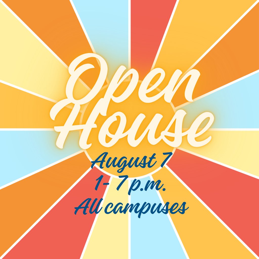 Open House: August 7, 2025 - 1-7 p.m. at all campuses!
