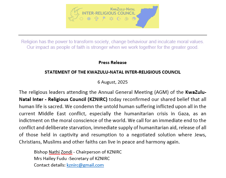 STATEMENT FROM KZN INTER-RELIGIOUS COUNCIL 

At the AGM of the KwaZulu-Natal Inter-Religious Council, faith leaders stood united in reaffirming the sacredness of human life and calling for peace amidst the Middle East crisis.