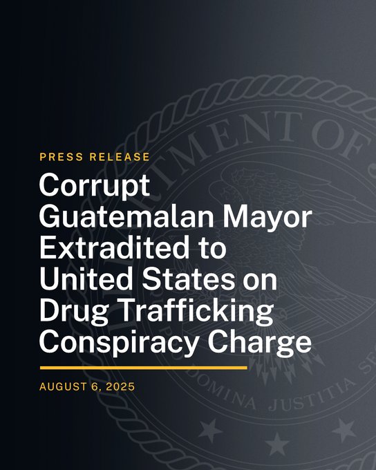 PRESS RELEASE Corrupt Guatemalan Mayor Extradited to United States on Drug Trafficking Conspiracy Charge. August 6, 2025