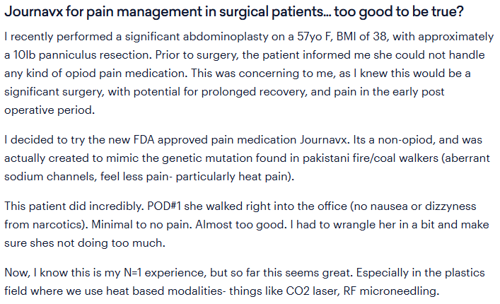Anecdotal very positive story after tummy tuck from plastic surgeon message board on Sermo. Journavx $VRTX. Personally I would like to try to integrate it into a multi-modal post-op pain regimen.