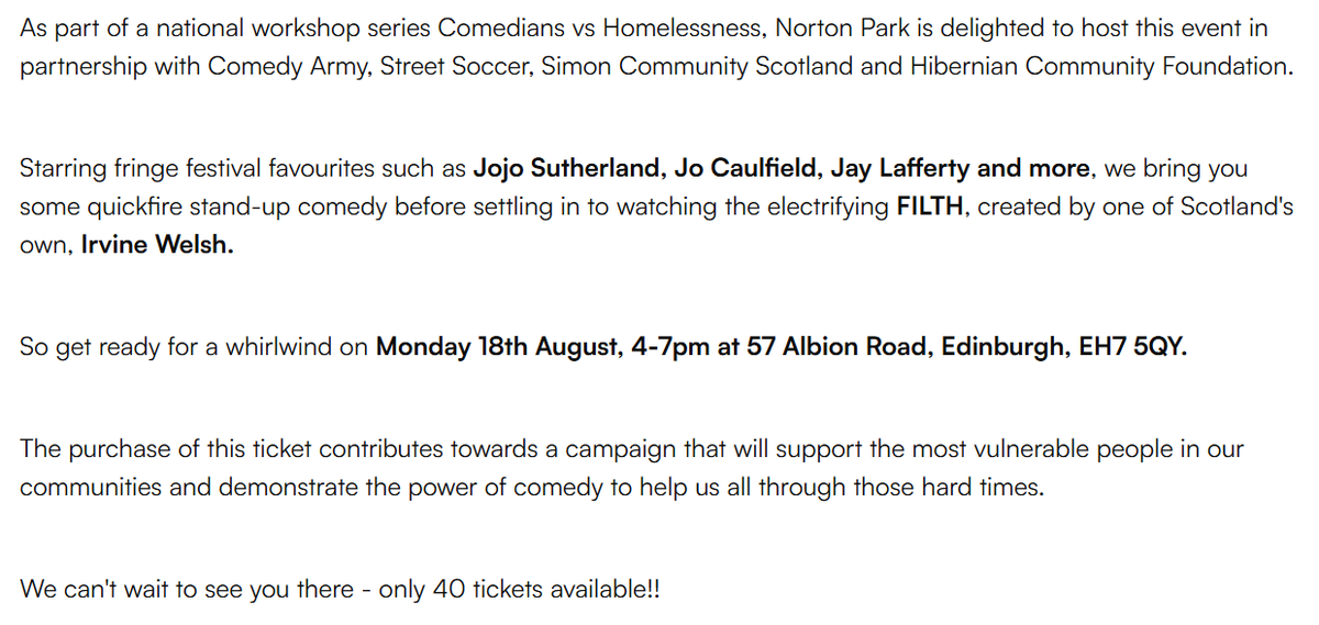 COMEDIANS VS HOMELESSNESS COMEDY ARMY
&amp; FILTH SCREENING 
Comedy Gala &amp; Film Screening
18th August
4pm-7pm Norton Park, Edinburgh
Tickets for FILTH Film Screening + Comedy Gala
with <a href="/jojosutherland/">Jojo Sutherland</a> <a href="/Jo_Caulfield/">Jo Caulfield</a> Jay Lafferty &amp; more
events.humanitix.com/filth-film-scr…