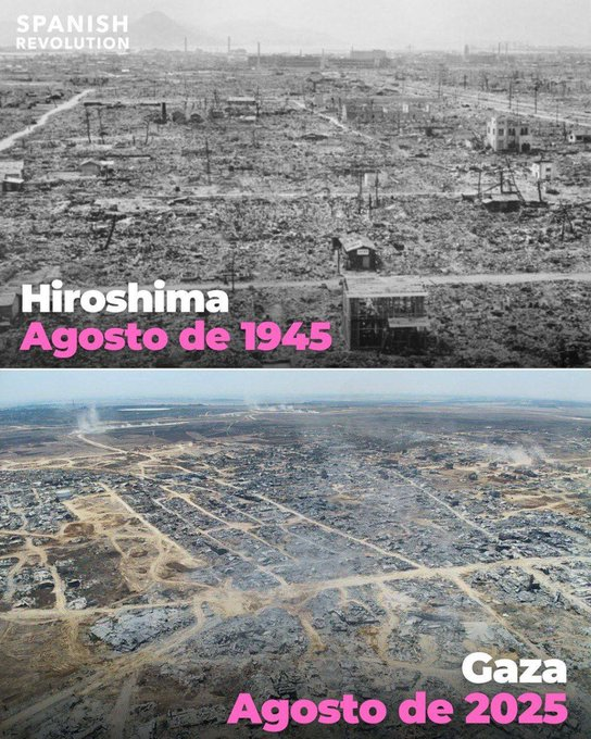 Hoy se cumplen 80 años de la bomba atómica (equivalente a 15.000 toneladas de TNT) lanzada en Hiroshima por los EEUU asesinando a +60.000 personas y el destruyendo 70% de edificios.
Israel ha lanzado 100.000 toneladas de bombas en Gaza asesinando +60.000 personas y +90% edificios