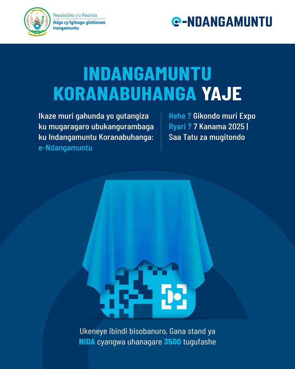 NIDA Rwanda (@nidarwanda) on Twitter photo e-Ndangamuntu igiye gutangizwa ku mugaragaro!
Tuzirikane iyi ntambwe ikomeye u Rwanda ruteye mu ikoranabuhanga.
Gana stand ya NIDA muri expo ku munsi w'ejo taliki 07 Kanama, tugufashe kwiyandikisha.
#eNdangamuntuYaje <a href="/RwandaLocalGov/">Ministry of Local Government | Rwanda</a> <a href="/RwandaICT/">Ministry of ICT and Innovation | Rwanda</a> <a href="/RISARwanda/">Rwanda Information Society Authority</a> e-Ndangamuntu igiye gutangizwa ku mugaragaro!
Tuzirikane iyi ntambwe ikomeye u Rwanda ruteye mu ikoranabuhanga.
Gana stand ya NIDA muri expo ku munsi w'ejo taliki 07 Kanama, tugufashe kwiyandikisha.
#eNdangamuntuYaje <a href="/RwandaLocalGov/">Ministry of Local Government | Rwanda</a> <a href="/RwandaICT/">Ministry of ICT and Innovation | Rwanda</a> <a href="/RISARwanda/">Rwanda Information Society Authority</a>