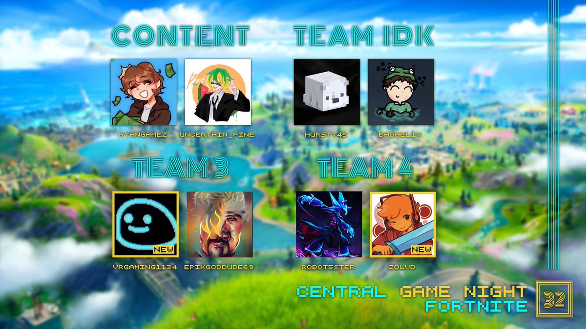 Central Game Nights (@centralgn_) on Twitter photo And now... all the duos for the upcoming Fortnite event!
- Content: <a href="/Uncertain_Pine1/">Pine</a> <a href="/RyanGamez6901/">RyanGamez #TwitchSMP</a>
- Team IDK: <a href="/Hursty45_/">Hursty45</a> <a href="/badhelix54/">Badhelix</a>
- Team 3: <a href="/VRGaming1134/">VRGaming1134</a> <a href="/epikgoddude69/">Epikgoddude69</a>
- Team 4: <a href="/Robot5Ster/">Robot55Ster</a> <a href="/oZolvd/">Zolvd</a>
Watch them compete in CGN 32: Fortnite this Saturday at 7pm BST! And now... all the duos for the upcoming Fortnite event!
- Content: <a href="/Uncertain_Pine1/">Pine</a> <a href="/RyanGamez6901/">RyanGamez #TwitchSMP</a>
- Team IDK: <a href="/Hursty45_/">Hursty45</a> <a href="/badhelix54/">Badhelix</a>
- Team 3: <a href="/VRGaming1134/">VRGaming1134</a> <a href="/epikgoddude69/">Epikgoddude69</a>
- Team 4: <a href="/Robot5Ster/">Robot55Ster</a> <a href="/oZolvd/">Zolvd</a>
Watch them compete in CGN 32: Fortnite this Saturday at 7pm BST!