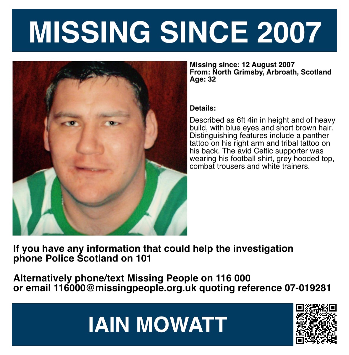Missing Persons Support (@misperssupport) on Twitter photo It is 17 years today since Iain Mowatt went missing, please keep his family in your thoughts 🙏🏻
ANNIVERSARY APPEAL – IAIN MOWATT
Iain Mowatt was 32 years old when he went missing on Sunday 12 August 2007 from his flat in North Grimsby, Arbroath in Scotland. He left the It is 17 years today since Iain Mowatt went missing, please keep his family in your thoughts 🙏🏻
ANNIVERSARY APPEAL – IAIN MOWATT
Iain Mowatt was 32 years old when he went missing on Sunday 12 August 2007 from his flat in North Grimsby, Arbroath in Scotland. He left the