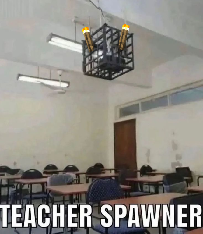 LIFE HACK: if your teacher doesn't spawn for the first 15 min of class, you're allowed to leave