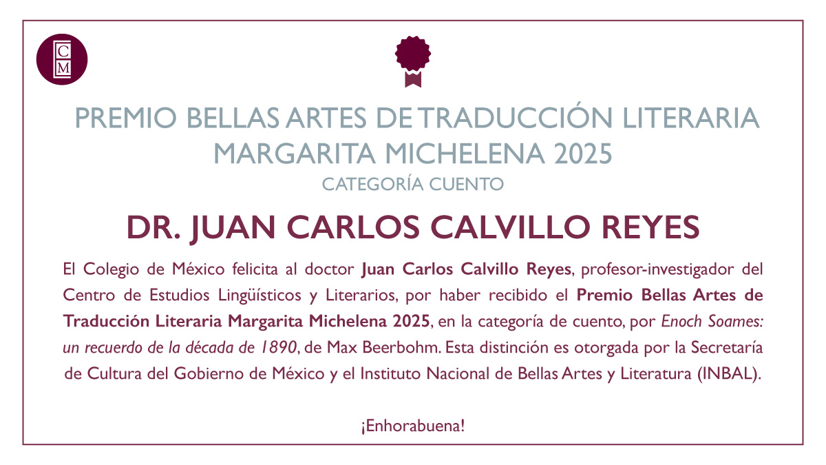 El <a href="/CELLColmex/">CELL Colmex</a> felicita al doctor Juan Carlos Calvillo Reyes, profesor-investigador del CELL, por haber obtenido el Premio Bellas Artes de Traducción Literaria Margarita Michelena 2025, en la categoría de cuento, que otorgan la <a href="/cultura_mx/">Secretaría de Cultura</a> y el <a href="/bellasartesinba/">Instituto Nacional de Bellas Artes y Literatura</a>.

¡Enhorabuena!