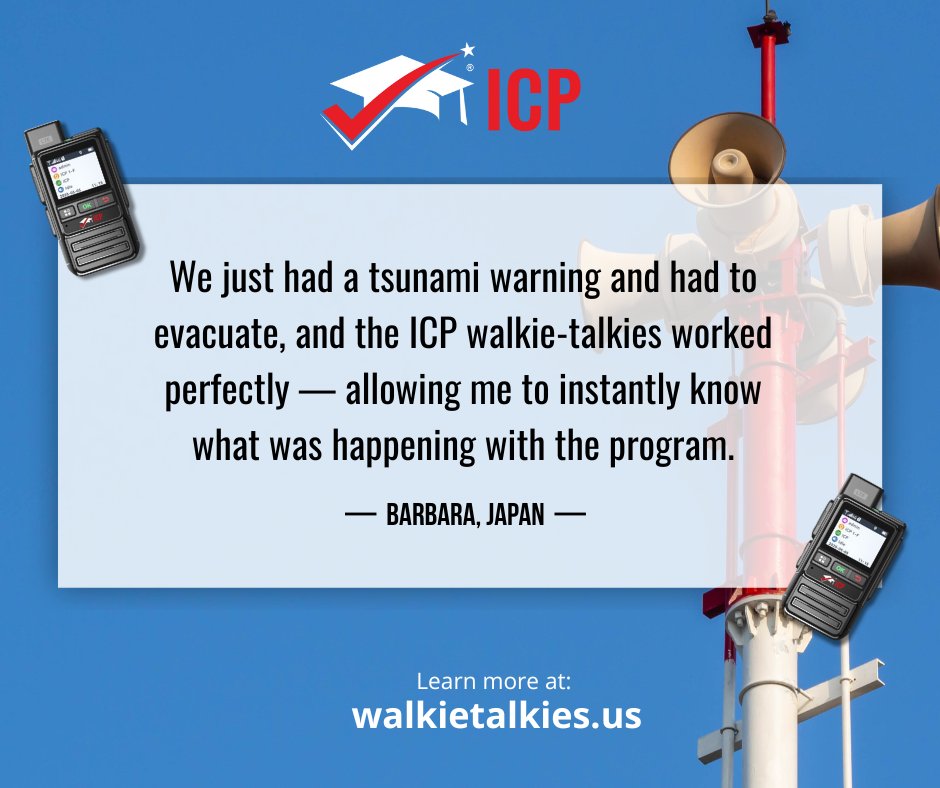 Real-World Reliability, When It Matters Most
“We just had a tsunami warning and had to evacuate, and the ICP walkie-talkies worked perfectly — allowing me to instantly know what was happening with the program.”
Barbara, Japan 

walkietalkies.us