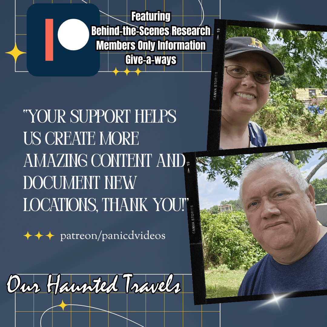 If you would like to find out more "behind the scenes" research (sometimes items we cannot include in our videos) and help support Our Haunted Travels.  Consider becoming a paid Patreaon Supporter.  $1 and $5 /month levels are available.  

patreon.com/panicdvideos