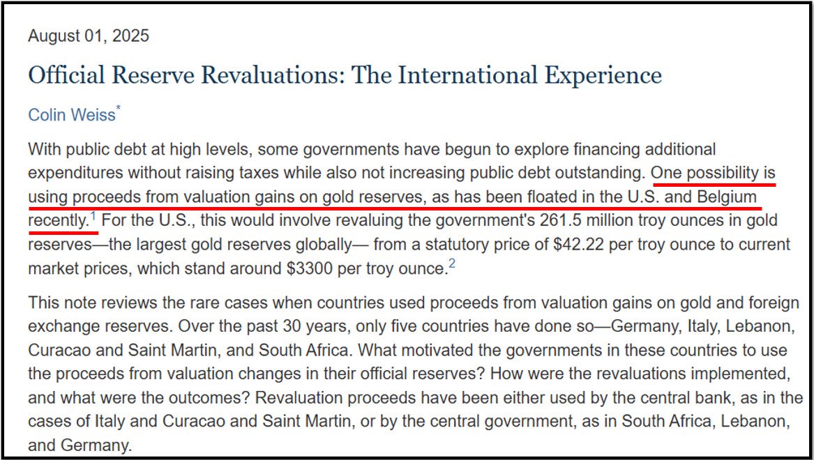 TaviCosta's tweet photo. It’s striking to see a principal economist at the Federal Reserve publishing on the subject of gold revaluation.
 
For context:
 
The Fed hasn’t publicly addressed or released any material on this topic in modern times—until now.
 
This piece reveals a move toward concrete accounting steps and serious policy deliberations aiming to possibly revalue US gold reserves in response to growing fiscal pressures.
 
The last U.S. gold revaluation occurred in the 1930s under Roosevelt’s exit from the gold standard — a decision driven by the Treasury, not the Federal Reserve.
 
While the paper presents gold revaluation as a last-resort option, I view it as inevitable — unavoidable— and likely to materialize far sooner than most anticipate.

H/t to @LukeGromen