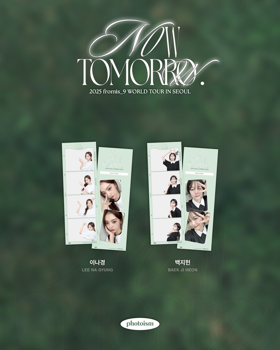 PHOTOISM with fromis_9

'2025 fromis_9 WORLD TOUR [NOW TOMORROW.] IN SEOUL’에
포토이즘이 함께합니다

▪  위치 | 서울 장충체육관
▪  운영기간 | 8/8 (금) - 8/10 (일)

ONLY IN PHOTOISM