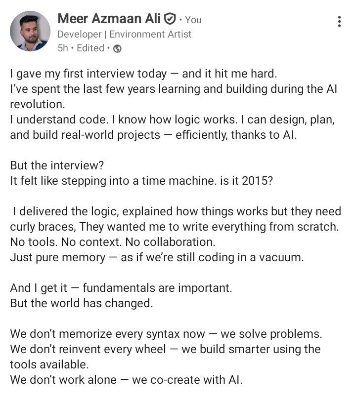 MeerAzmaanAli's tweet image. I gave my first interview. As a student who upskilled in the time of Ai , why still interviewer are stuck on old school way of judging
#AI #FirstInterview #DeveloperJourney #TechHiring #FutureOfWork #CodingIn2025 #HR #ceo #techgiants #StudentVoice #DevLife #ChatGPT #JobSearch