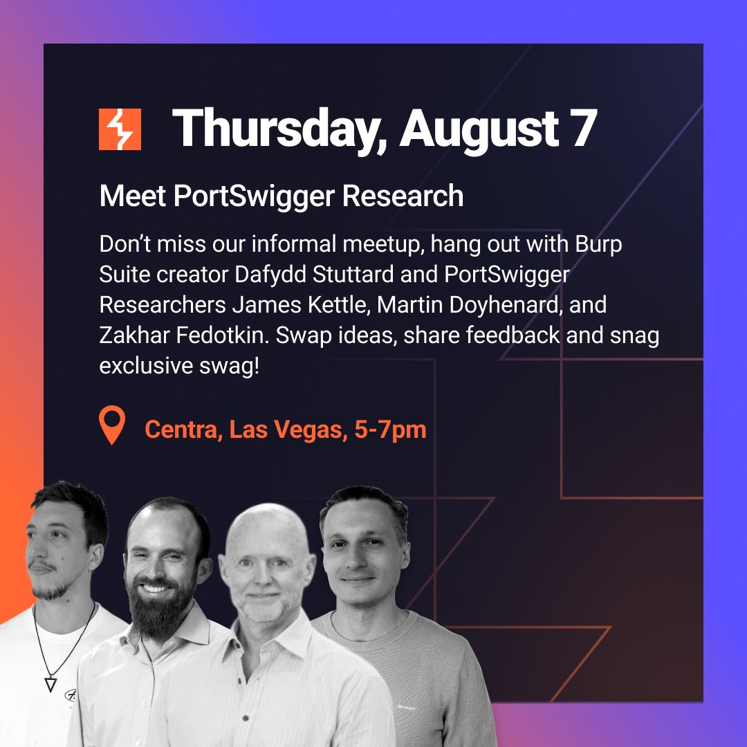 PortSwigger (@portswigger) on Twitter photo In Vegas this week? Join the <a href="/PortSwiggerRes/">PortSwigger Research</a> team and Burp Suite creator <a href="/DafyddStuttard/">Dafydd Stuttard</a> for a drink tomorrow!
5-7pm
Centra at The Luxor
<a href="/zakfedotkin/">d4d</a> <a href="/albinowax/">James Kettle</a> <a href="/tincho_508/">Martin Doyhenard</a>
#BurpOnTour2025 In Vegas this week? Join the <a href="/PortSwiggerRes/">PortSwigger Research</a> team and Burp Suite creator <a href="/DafyddStuttard/">Dafydd Stuttard</a> for a drink tomorrow!
5-7pm
Centra at The Luxor
<a href="/zakfedotkin/">d4d</a> <a href="/albinowax/">James Kettle</a> <a href="/tincho_508/">Martin Doyhenard</a>
#BurpOnTour2025