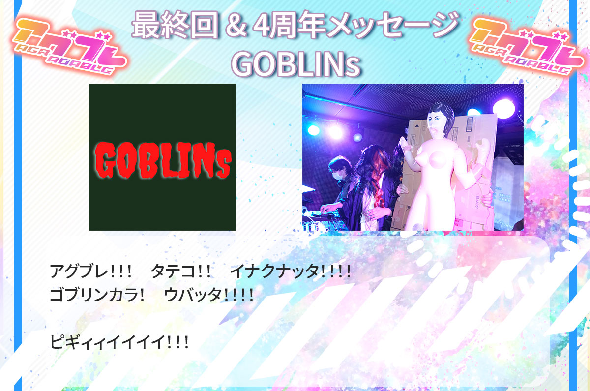 #アグブレ 最終回 &amp; 4周年メッセージ

2024/8/24 Guest
GOBLINs <a href="/goblins_fuk/">GOBLINs ゴブリンズ</a> 

DJ Goblin Lord(<a href="/snakeaniki/">南こへび</a>)
DJ Goblin Champion(<a href="/dildope/">dildope / らんぽ</a>)