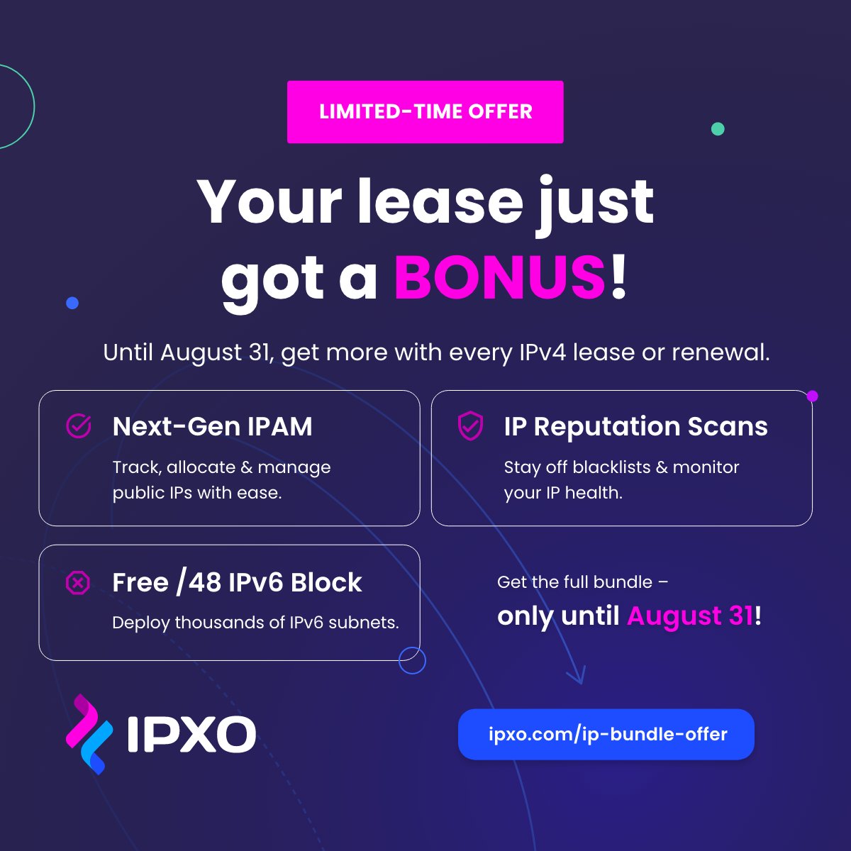 What’s better than leasing IPs? Leasing them with the right tools built in!

Now through August 31, each lease includes:
✔️ Access to Next-Gen IPAM
✔️ Monthly reputation scans
✔️ A /48 #IPv6 block for scalability
Claim the bundle here: ipxo.com/ip-bundle-offe…

#IPXO #IPv4Leasing
