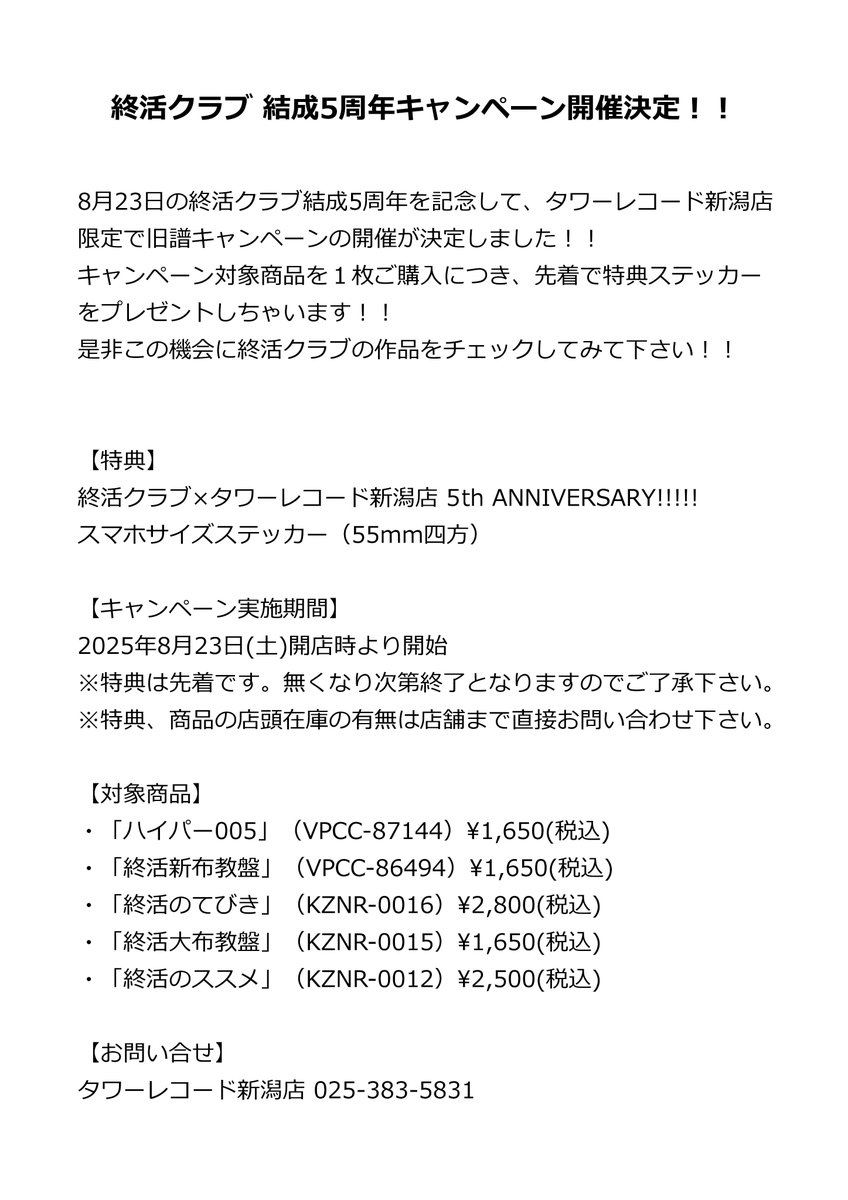 終活クラブ 結成5周年キャンペーン開催決定！！

8月23日は終活クラブの結成記念日。
結成5周年を記念して、今回タワーレコード新潟店限定で旧譜キャンペーンの開催が決定しました！！

対象商品を１枚ご購入につき先着で特典ステッカーをプレゼント！！
詳細は画像をチェック！！